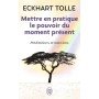 Mettre en pratique le pouvoir du moment présent Poche par Eckhart Tolle