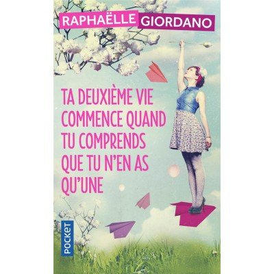 Ta deuxième vie commence quand tu comprends que tu n'en as qu'une... - Poche par Raphaëlle Giordano