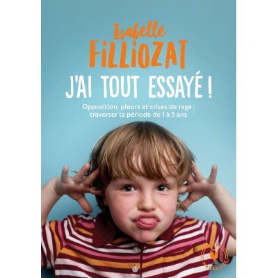 J'ai tout essayé - Opposition, pleurs et crises de rage : traverser la période de 1 à 5 ans - Poche par Isabelle Filliozat