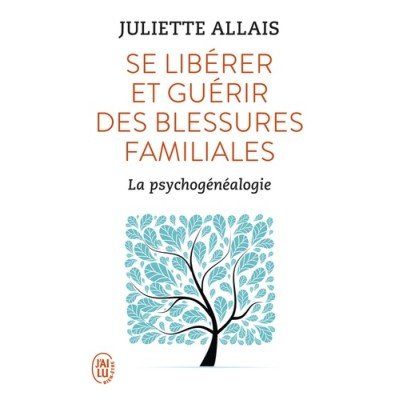 Se libérer et guérir des blessures familiales - La psychogénéalogie - Poche - Juliette Allais