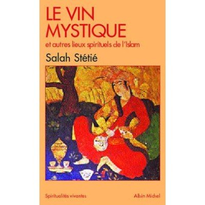 Le Vin Mystique Et Autres Lieux Spirituels De L'Islam - Poche - Salah Stétié