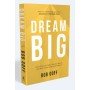 Dream Big: Know What You Want, Why You Want It, and What You’re Going to Do About It - Bob Goff